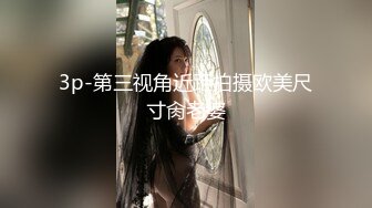 家庭摄像头破解真实偸拍丰满眼镜骚妻宝妈堪比会所技师给老公服侍的明明白白还给毒龙得此女性福一生