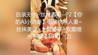 自录无水~丝袜御姐~P2【你的AI小娇妻】极品丝袜人妻~丝袜美足~上位骑乘~双震喷水不断【19V】 (2)