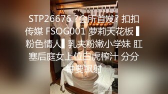 STP26676 ?会所首发? 扣扣传媒 FSOG001 萝莉天花板 ▌粉色情人▌乳夹粉嫩小学妹 肛塞后庭女上位白虎榨汁 分分钟要飙射