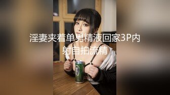 淫妻夹着单男精液回家3P内射自拍流精