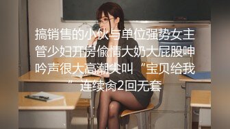 搞销售的小伙与单位强势女主管少妇开房偸情大奶大屁股呻吟声很大高潮尖叫“宝贝给我”连续肏2回无套