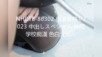 NHDTB-86302 痴漢夏祭り2023 中出しスペシャル 林間学校痴漢 色白元気J○