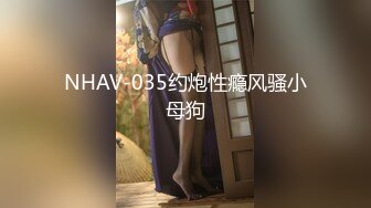 NHAV-035约炮性瘾风骚小母狗