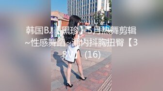 韩国BJ【黑珍】5月热舞剪辑~性感舞蹈~漏内抖胸扭臀【38V】 (16)