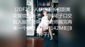 [2DF2]千人斩探花长相甜美花臂纹身妹子，脱掉裙子口交后入抽插骑乘，嫖老师搞完再来一个继续 [MP4/142MB][BT种子]