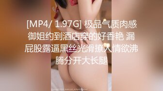 [MP4/ 1.97G] 极品气质肉感御姐约到酒店穿的好香艳 漏屁股露逼黑丝光滑撩人情欲沸腾分开大长腿