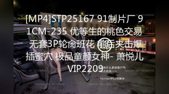 [MP4]STP25167 91制片厂 91CM-235 优等生的桃色交易 无套3P轮肏班花 前后夹击爆插蜜穴 极品童颜女神- 萧悦儿 VIP2209