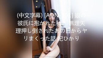 (中文字幕) [ADN-301] 娘の彼氏に抱かれた私。 無理矢理押し倒されたあの日からヤリまくった話 妃ひかり