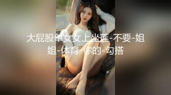 大屁股单女女上坐莲-不要-姐姐-体育-你的-勾搭