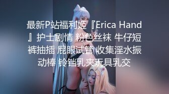 最新P站福利姬『Erica Hand』护士剧情 粉色丝袜 牛仔短裤抽插 屁眼试管 收集淫水振动棒 铃铛乳夹玩具乳交