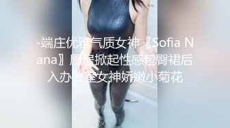 -端庄优雅气质女神〖Sofia Nana〗厨房掀起性感包臀裙后入办公室女神娇嫩小菊花