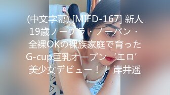 (中文字幕) [MIFD-167] 新人19歳ノーブラ・ノーパン・全裸OKの裸族家庭で育ったG-cup巨乳オープン‘エロ’美少女デビュー！！ 岸井遥