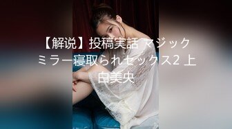 【解说】投稿実話 マジックミラー寝取られセックス2 上白美央