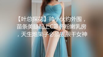 【叶总探花】帅小伙约外围，苗条美腿配上C罩杯粉嫩乳房，天生炮架子必须狠狠干女神