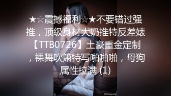 ★☆震撼福利☆★不要错过强推，顶级身材大奶推特反差婊【TTB0726】土豪重金定制，裸舞吹箫特写啪啪啪，母狗属性拉满 (1)