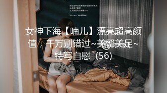 女神下海【喃儿】漂亮超高颜值，千万别错过~美臀美足~特写自慰  (56)