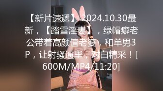 【新片速遞】 2024.10.30最新，【踏雪淫妻】，绿帽癖老公带着高颜值老婆，和单男3P，让射骚逼里，对白精采！[600M/MP4/11:20]