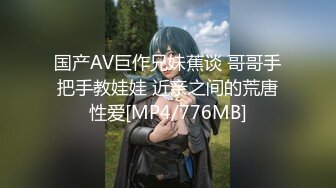 国产AV巨作兄妹蕉谈 哥哥手把手教娃娃 近亲之间的荒唐性爱[MP4/776MB]