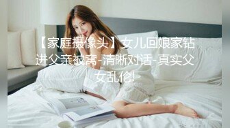 【家庭摄像头】女儿回娘家钻进父亲被窝-清晰对话-真实父女乱伦!