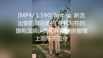 [MP4/ 1.59G]&nbsp; 新流出安防酒店偷拍 身材匀称的旗袍温婉少妇和胖哥开房偷情上厕所不拉帘