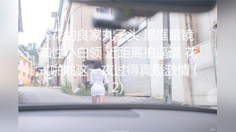 探花约良家丸子头 黑框眼镜 知性小白领 近距离拍逼逼 花式啪啪这一夜过得真是激情 (2)