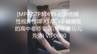 [MP4]STP31496 起点传媒 性视界传媒 XSJTC11 操爆我的高中老师 羽芮(坏坏 林沁儿 芳情) VIP0600