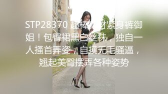 STP28370 超棒身材紧身裤御姐！包臀裙黑白丝袜，独自一人搔首弄姿，自摸无毛骚逼，翘起美臀摆弄各种姿势