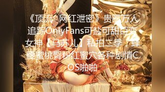 《顶流✿网红泄密》贵圈万人追踪OnlyFans可盐可甜百变女神【马苏儿】私拍二季，蜂腰蜜桃臀粉红蜜穴各种剧情COS啪啪