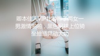 卿本佳人VIP扎着辫子两女一男激情啪啪，黑色网袜上位骑坐抽插晃动大奶