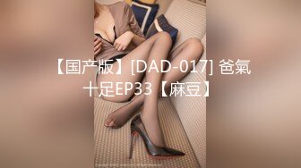 【国产版】[DAD-017] 爸氣十足EP33【麻豆】