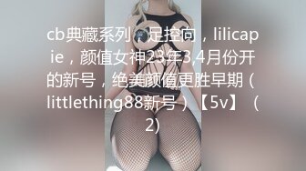 cb典藏系列，足控向，lilicapie，颜值女神23年3,4月份开的新号，绝美颜值更胜早期（littlething88新号）【5v】  (2)