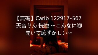 【無碼】Carib 122917-567 天音りん 恍惚 〜こんなに腳開いて恥ずかしい〜