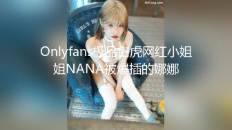 Onlyfans极品白虎网红小姐姐NANA被爆插的娜娜