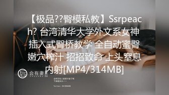 【极品??臀模私教】Ssrpeach? 台湾清华大学外文系女神 插入式臀桥教学 全自动蜜臀嫩穴榨汁 招招致命 上头窒息内射[MP4/314MB]