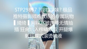 STP29857 ?淫物学妹? 极品推特摄影师鸡教练的专属玩物▌琦琦 ▌网袜JK被肉棒无情抽插 狂肏后入榨精索取 开腿爆射蝴蝶穴滚烫精液