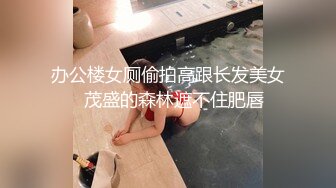 办公楼女厕偷拍高跟长发美女⭐茂盛的森林遮不住肥唇