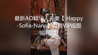 最新AO籍华人夫妻【 Happy-Sofia-Nana】收费VIP视图福利 (8)