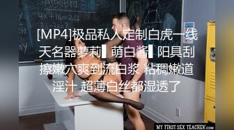 [MP4]极品私人定制白虎一线天名器萝莉▌萌白酱▌阳具刮擦嫩穴爽到流白浆 粘稠嫩道淫汁 超薄白丝都湿透了