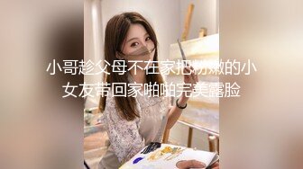 小哥趁父母不在家把粉嫩的小女友带回家啪啪完美露脸