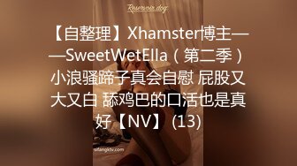 【自整理】Xhamster博主——SweetWetElla（第二季）小浪骚蹄子真会自慰 屁股又大又白 舔鸡巴的口活也是真好【NV】 (13)