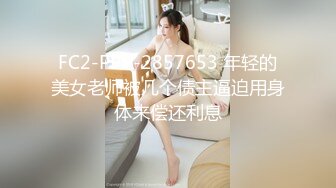 FC2-PPV-2857653 年轻的美女老师被几个债主逼迫用身体来偿还利息